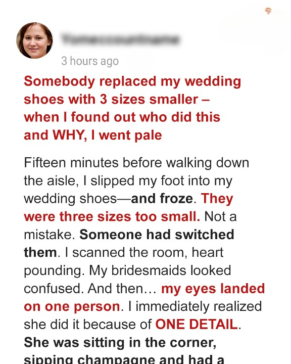 My wedding shoes were swapped out for a pair that was three sizes smaller.  I went pale when I discovered who did this and why.